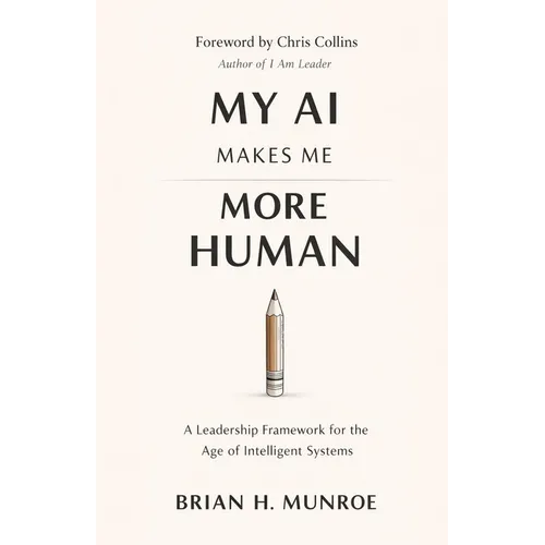 My AI Makes Me More Human: A Leadership Framework for the Age of Intelligent Systems