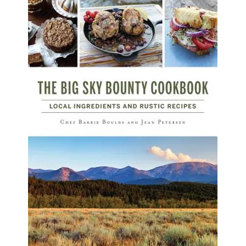 The Big Sky Bounty Cookbook: Local Ingredients and Rustic Recipes