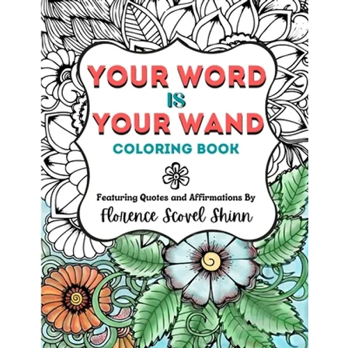 Your Word Is Your Wand Coloring Book: Featuring Quotes and Affirmations By Florence Scovel Shinn