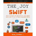 The Joy of Swift: How to program iOS applications using Apple Swift even if you've never programmed before