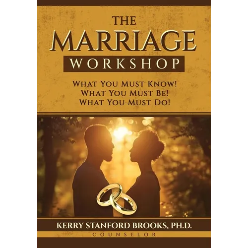 The Marriage Workshop: What You Must Know! What You Must Be! What You Must Do!
