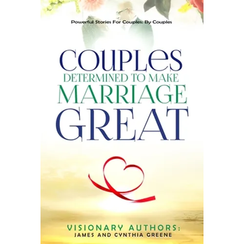 Couples Determined to Make Marriage Great: Powerful Stories For Couples: By Couples