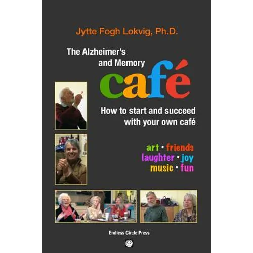 The Alzheimer's and Memory Café: How to Start and Succeed with Your Own Café