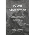 WWII Mortarman: My Father's Service with the 99th Chemical Mortar Battalion - European Theater