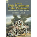 With the 29th Regiment in the Peninsula & the 60th Rifles in Canada, 1807-1832