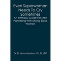 Even Superwoman Needs To Cry Sometimes: An Intimacy Guide For Men Partnering With Strong Black Women