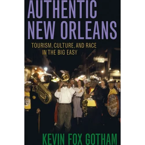 Authentic New Orleans: Tourism, Culture, and Race in the Big Easy