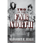 Two in the Far North, Revised Edition: A Conservation Champion's Story of Life, Love, and Adventure in the Wilderness - Paperback