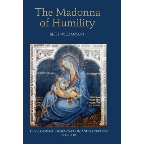 The Madonna of Humility: Development, Dissemination and Reception, C.1340-1400