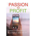 Passion To Profit: Turning Your Passion Into A Lucrative Side Hustle