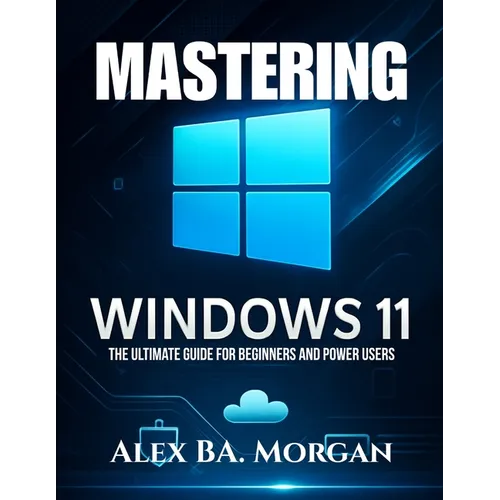Mastering Windows 11: The Ultimate Guide for Beginners and Power Users