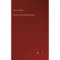 Travels in the Eastern Caucasus
