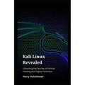 Kali Linux Revealed: Unlocking the Secrets of Ethical Hacking and Digital Forensics