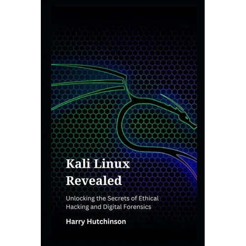 Kali Linux Revealed: Unlocking the Secrets of Ethical Hacking and Digital Forensics