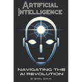 Artificial Intelligence: Navigating the AI Revolution: A Beginners Guide to Understanding AI