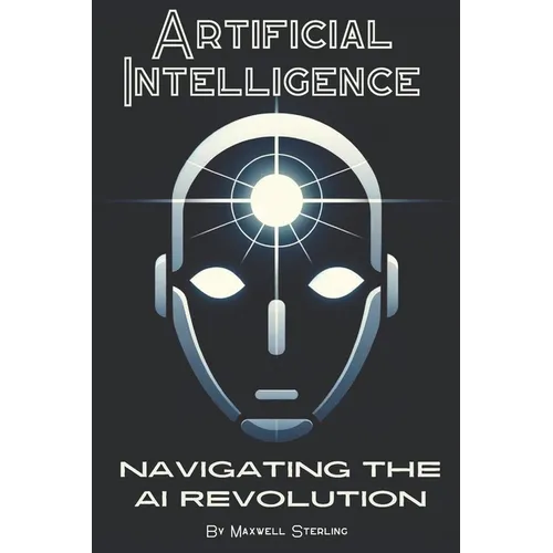 Artificial Intelligence: Navigating the AI Revolution: A Beginners Guide to Understanding AI