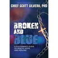 Broken And Blue: A Policeman's Guide To Health, Hope, and Healing