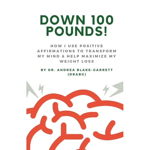 Down 100 Pounds!: How I Use Positive Affirmations to Transform My Mind & Help Maximize My Weight Loss: : How I Use Positive Affirmations to Transform