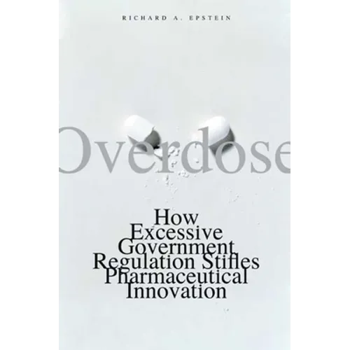 Overdose: How Excessive Government Regulation Stifles Pharmaceutical Innovation