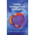 A Lesbian's Awakening to Purpose, Self-Love, and God: A Soul's Journey to Self-Awareness, Identity, and Truth