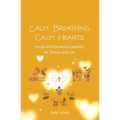 Calm Breathing Calm Hearts: Social and Emotional Learning for School and Life