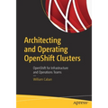 Architecting and Operating Openshift Clusters: Openshift for Infrastructure and Operations Teams