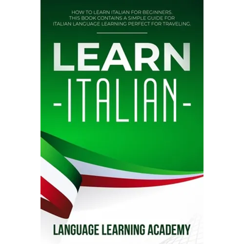 Learn Italian: How to Learn Italian for Beginners. This Book Contains a Simple Guide for Italian Language Learning Perfect for Traveling