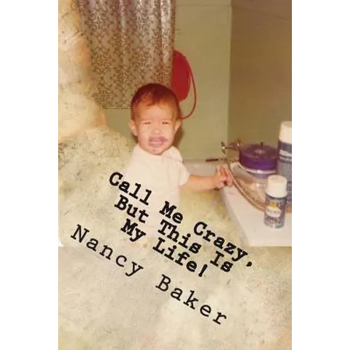 Call Me Crazy, But This Is My Life!: The Story Of Surviving Child Abuse