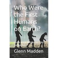Who Were the First Humans on Earth?: Earths Original Inhabitants, We Are Not Alone