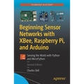 Beginning Sensor Networks with Xbee, Raspberry Pi, and Arduino: Sensing the World with Python and Micropython