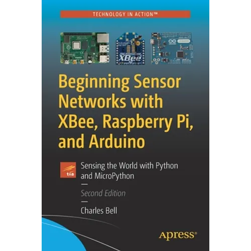 Beginning Sensor Networks with Xbee, Raspberry Pi, and Arduino: Sensing the World with Python and Micropython