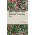 How to Run a Lathe - Volume I (Edition 43) the Care and Operation of a Screw-Cutting Lathe