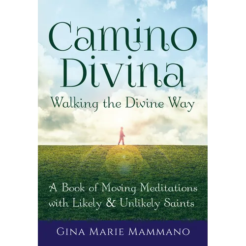 Camino Divina--Walking the Divine Way: A Book of Moving Meditations with Likely and Unlikely Saints