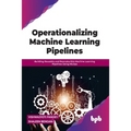 Operationalizing Machine Learning Pipelines: Building Reusable and Reproducible Machine Learning Pipelines Using Mlops