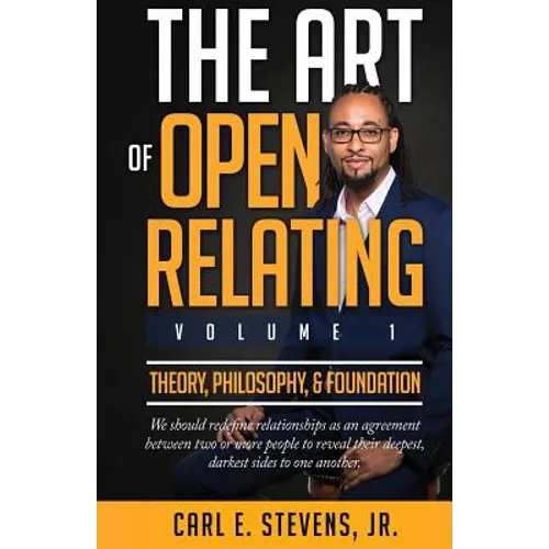 The Art of Open Relating: Volume 1: Theory, Philosophy, & Foundation