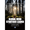 Global Mind Strategic Leader - A Natural Process to Developing Strategic Leaders: A Guidebook for a Transformative Leadership Development Experience