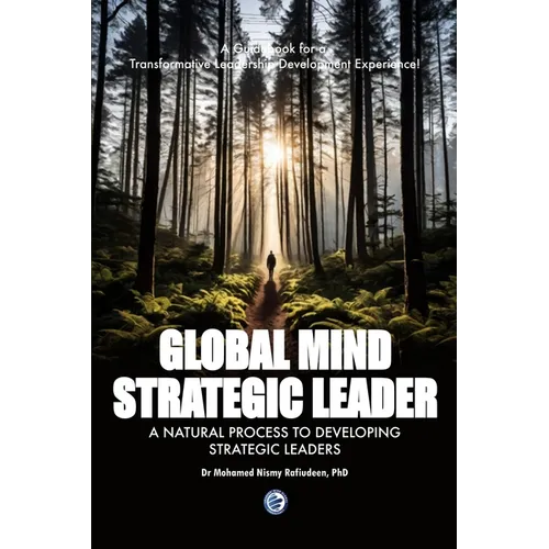 Global Mind Strategic Leader - A Natural Process to Developing Strategic Leaders: A Guidebook for a Transformative Leadership Development Experience