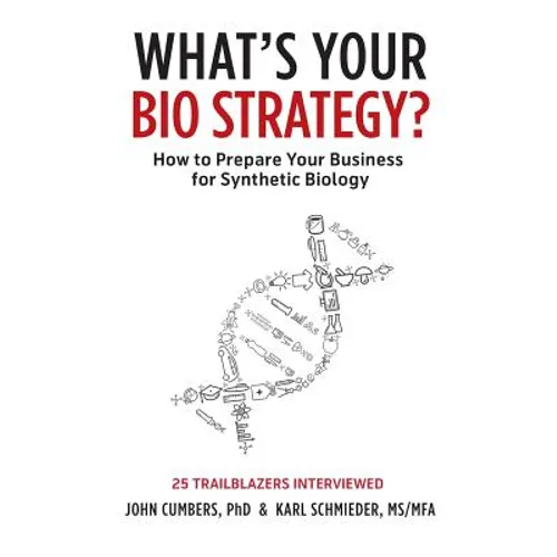 What's Your Bio Strategy?: How to Prepare Your Business for Synthetic Biology