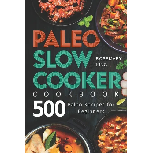 Paleo Slow Cooker Cookbook: 500 Paleo Recipes for Beginners
