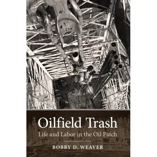 Oilfield Trash: Life and Labor in the Oil Patch
