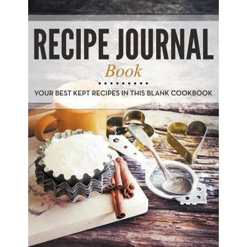Recipe Journal Book: Your Best Kept Recipes in This Blank Cookbook