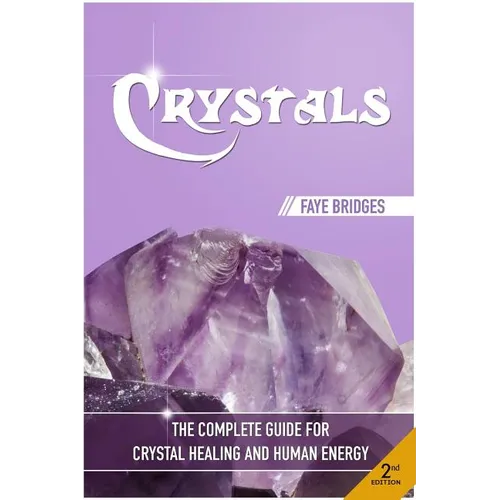 Crystals: The Complete Guide - Crystal Healing and Human Energy Field