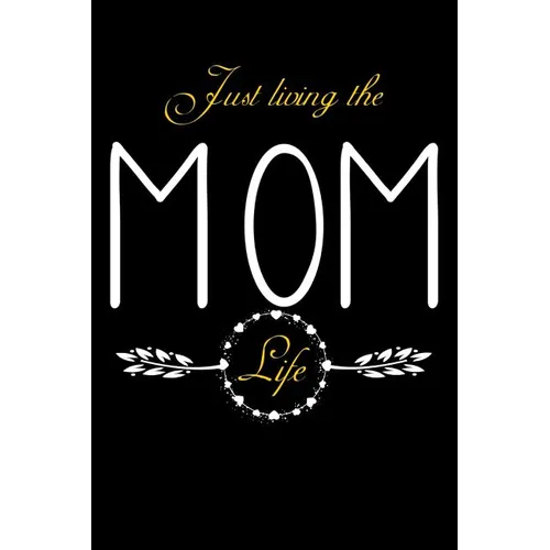 Just Living The Mom Life: Notebook For New Moms, Parents