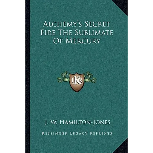 Alchemy's Secret Fire The Sublimate Of Mercury