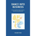 Dance into Business: A how-to-guide for dance students, teachers and professionals