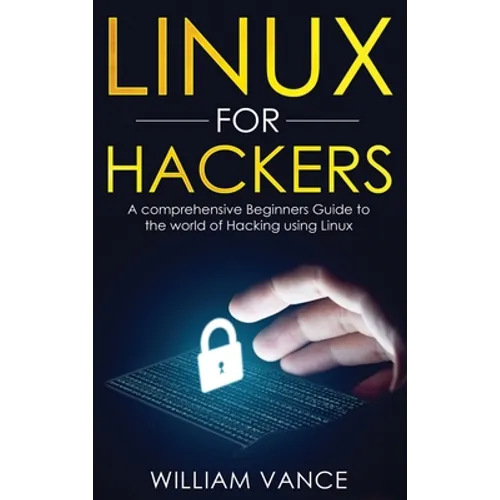 Linux for Hackers: A Comprehensive Beginners Guide to the World of Hacking Using Linux