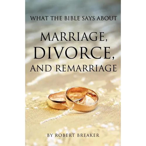What the Bible Says about Marriage, Divorce, and Remarriage