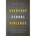 Everyday School Violence: An Educator's Guide to Safer Schools
