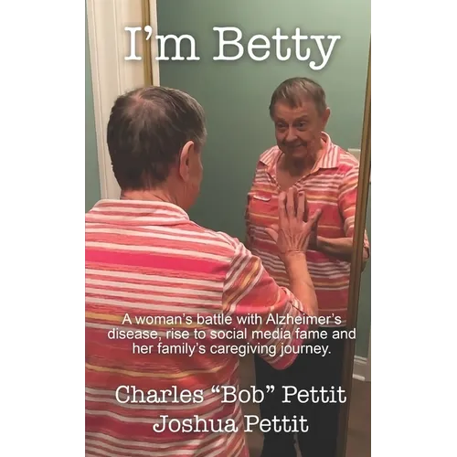 I'm Betty: A woman's battle with Alzheimer's disease, rise to social media fame, and her family's caregiving journey.