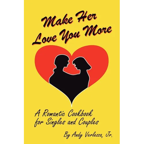 Make Her Love You More: A Romantic Cookbook for Singles & Couples
